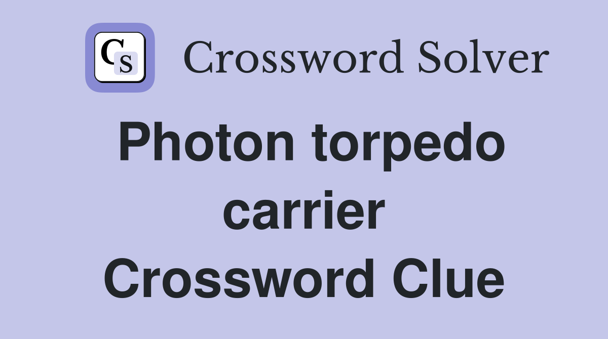 Photon torpedo carrier Crossword Clue