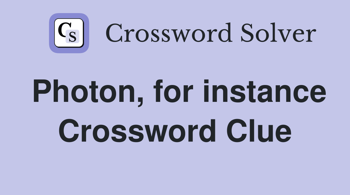 Photon, for instance Crossword Clue
