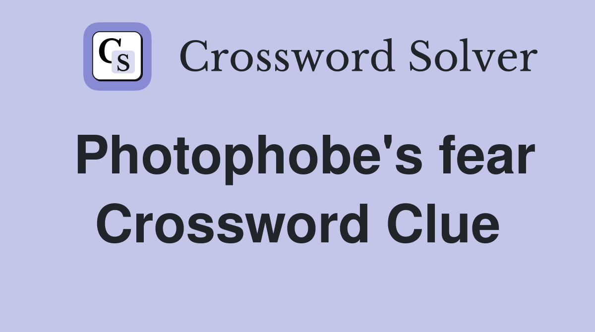 Photophobe's fear Crossword Clue