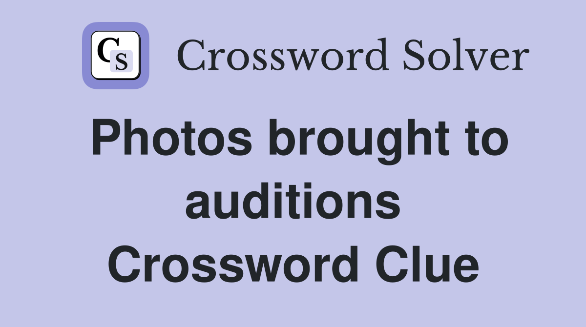 Photos brought to auditions Crossword Clue