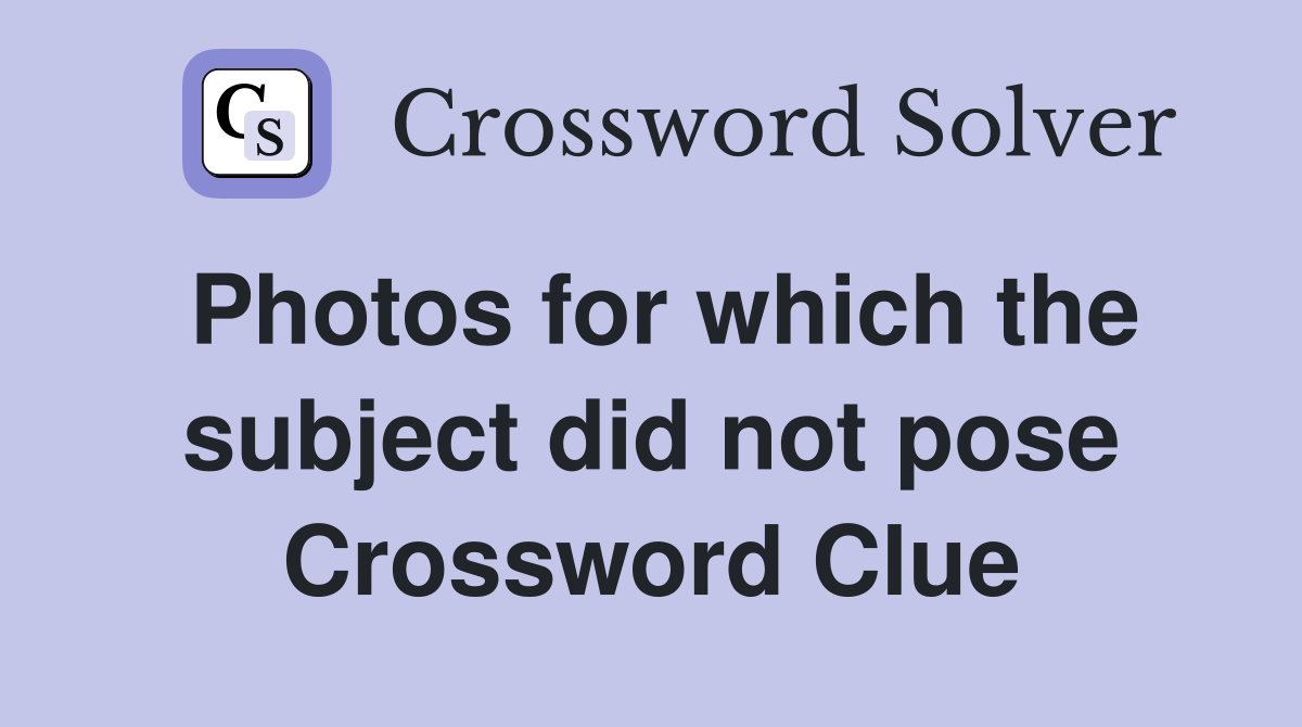 Photos for which the subject did not pose Crossword Clue