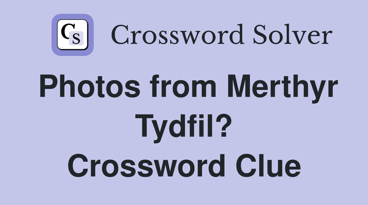 Photos from Merthyr Tydfil? Crossword Clue