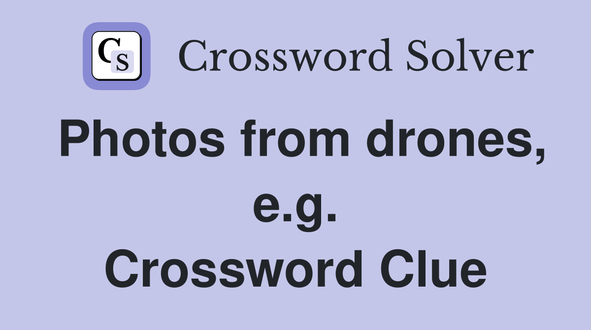 Photos from drones, e.g. Crossword Clue