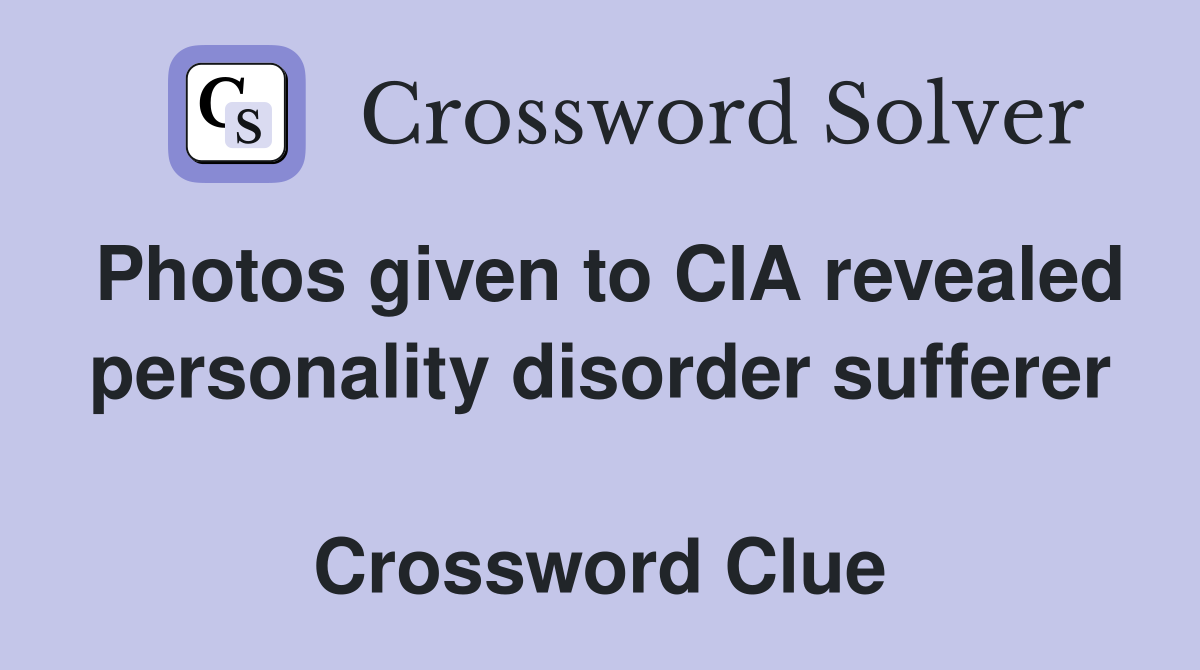 Photos given to CIA revealed personality disorder sufferer  Crossword Clue