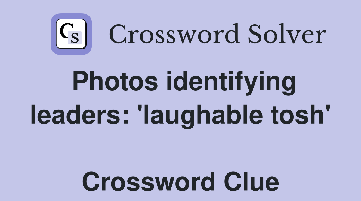 Photos identifying leaders: 'laughable tosh'  Crossword Clue