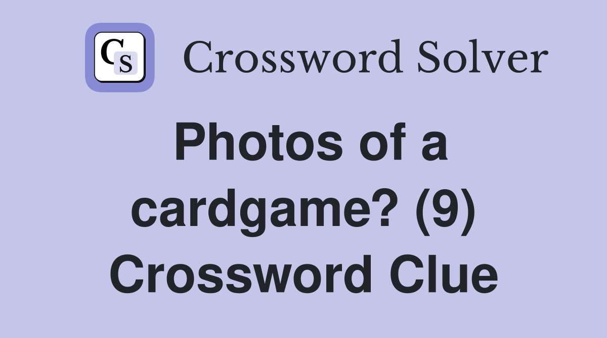 Photos of a cardgame? (9) Crossword Clue