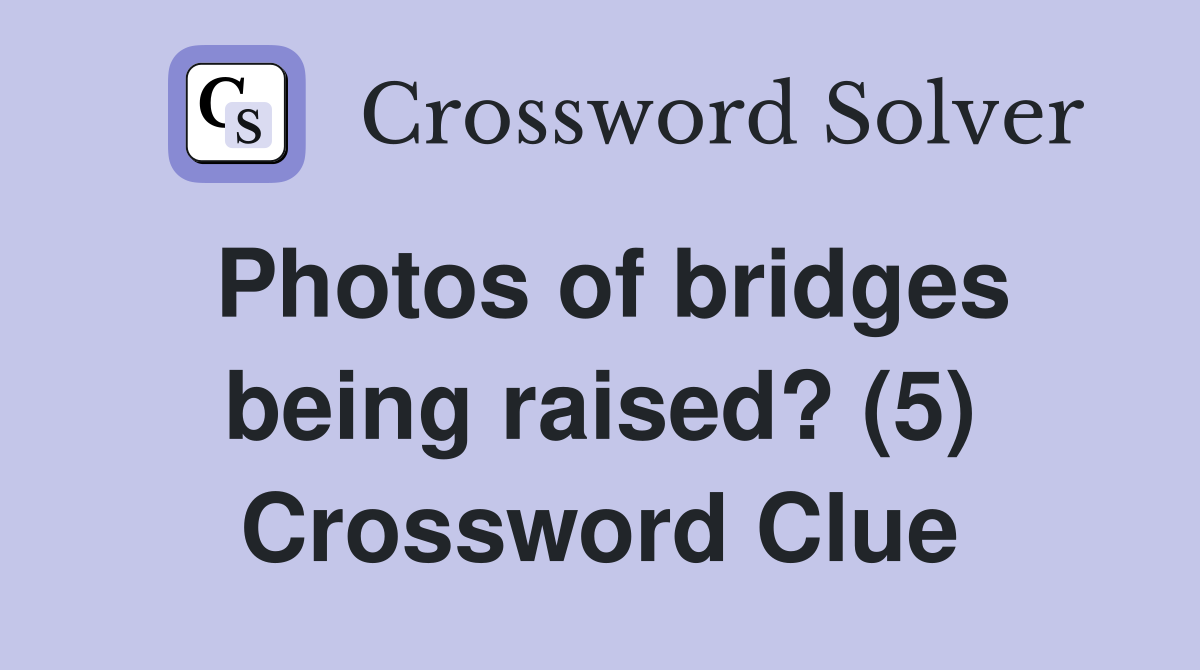 Photos of bridges being raised? (5) Crossword Clue