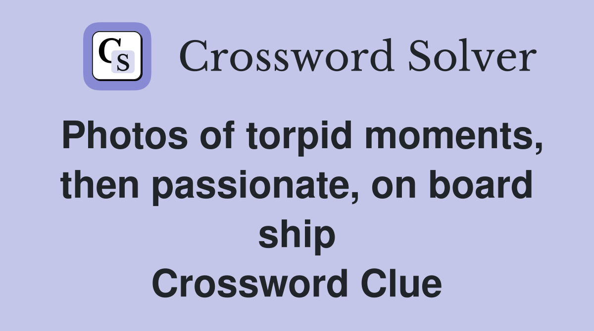 Photos of torpid moments, then passionate, on board ship Crossword Clue