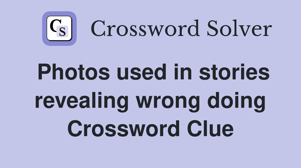 Photos used in stories revealing wrong doing Crossword Clue