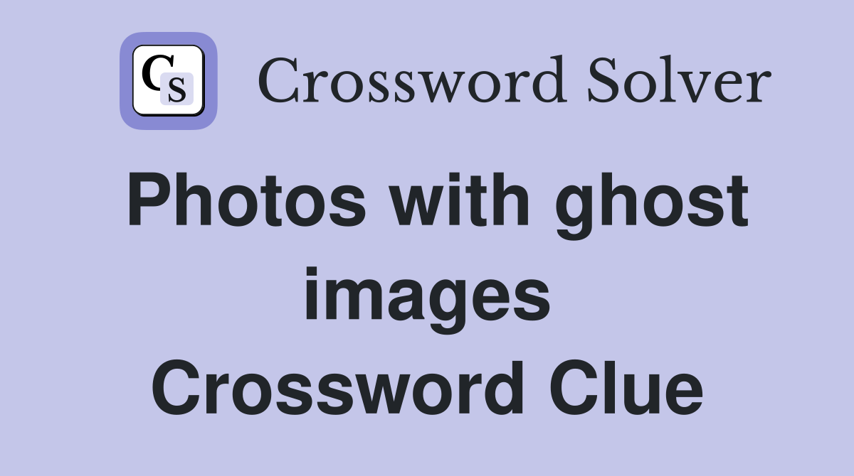 Photos with ghost images Crossword Clue