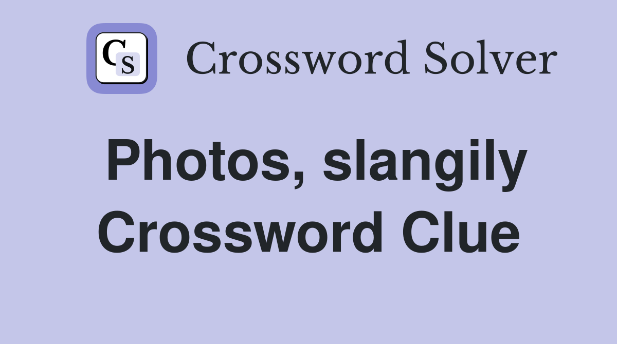 Photos, slangily Crossword Clue