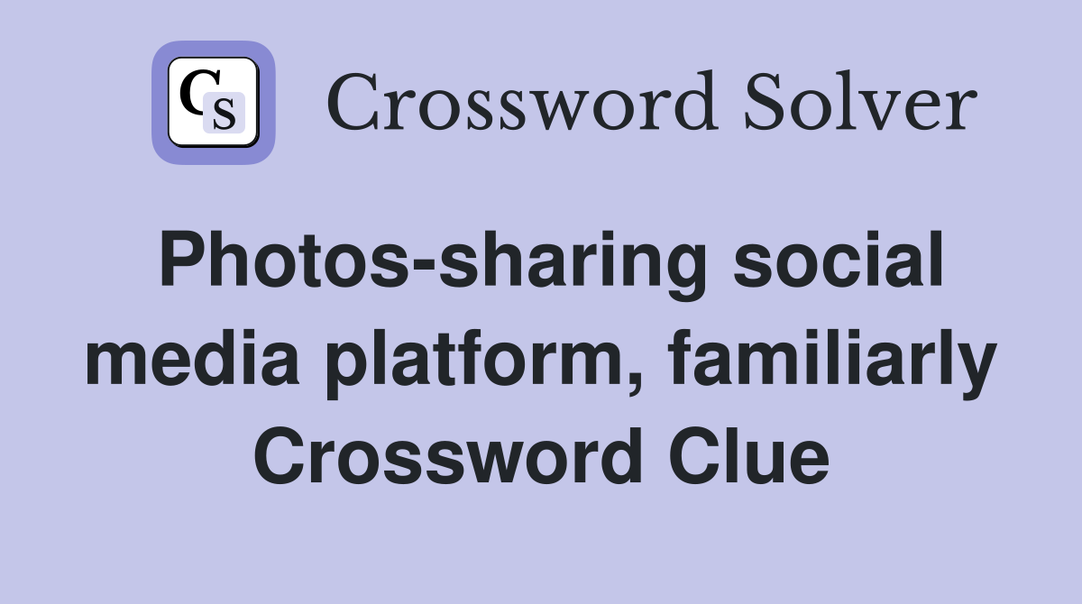 Photos-sharing social media platform, familiarly Crossword Clue