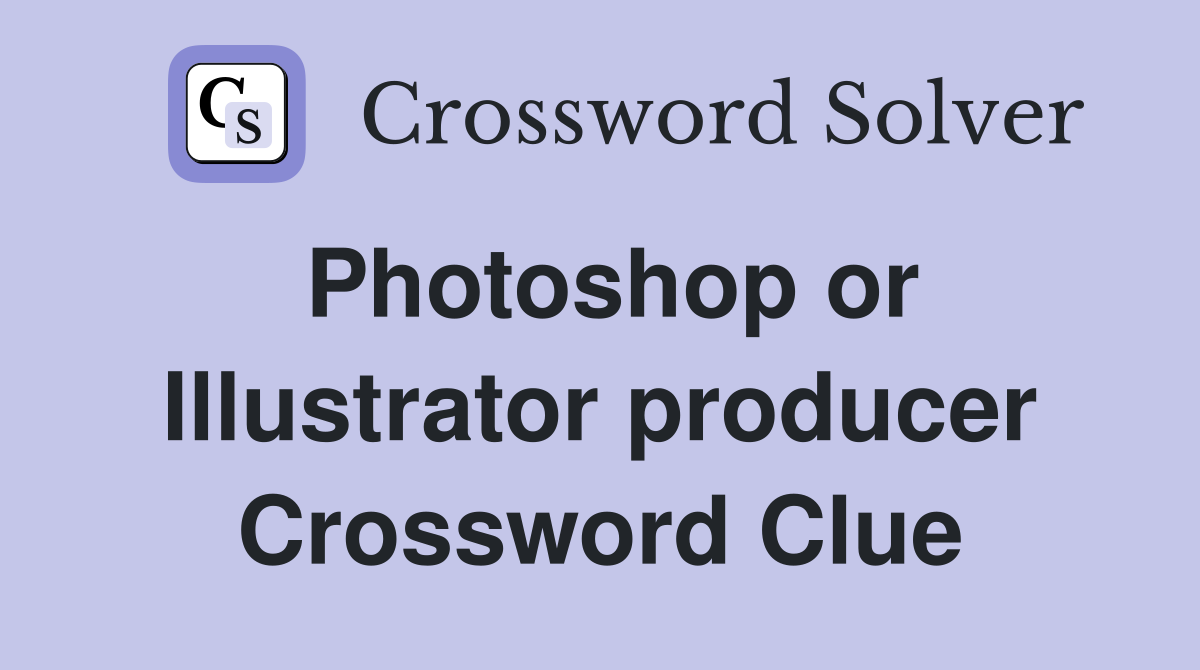 Photoshop or Illustrator producer Crossword Clue