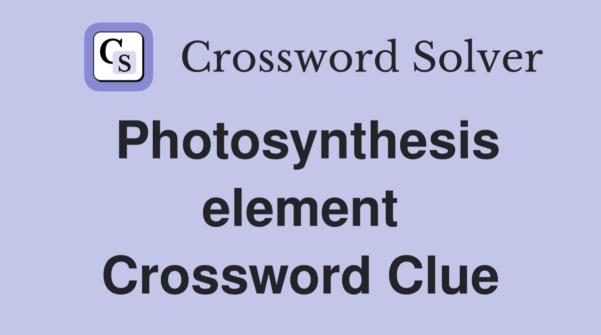 Photosynthesis element Crossword Clue