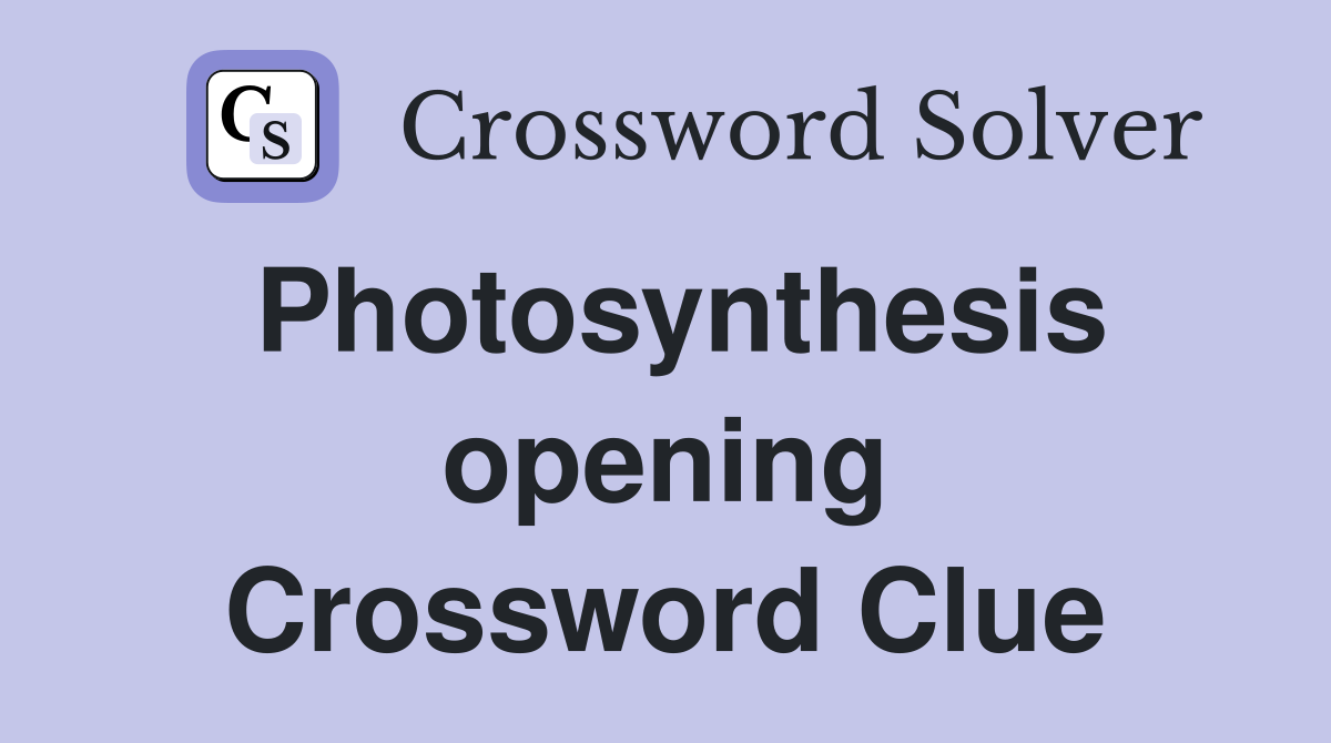 Photosynthesis opening Crossword Clue