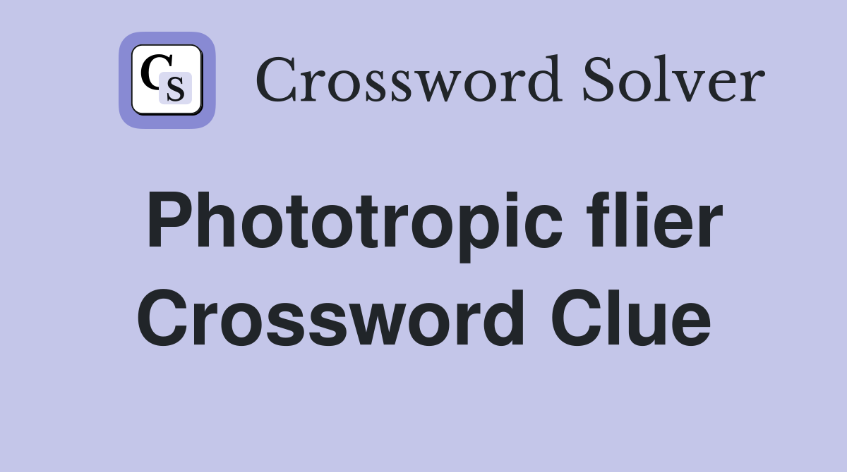 Phototropic flier Crossword Clue