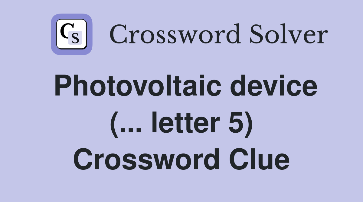 Photovoltaic device (... letter 5) Crossword Clue