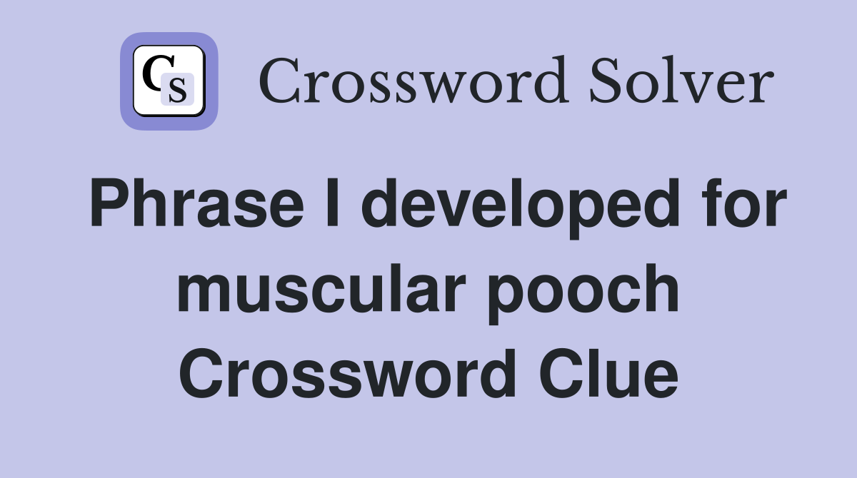 Phrase I developed for muscular pooch Crossword Clue