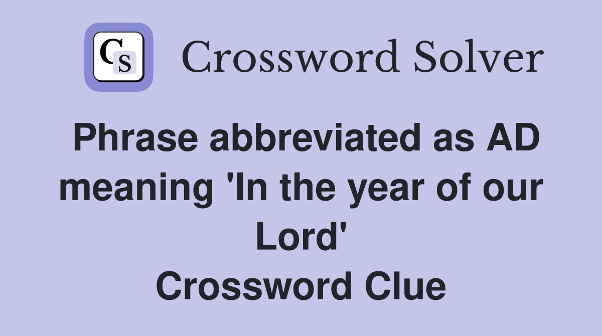 Phrase abbreviated as AD meaning 'In the year of our Lord' Crossword Clue