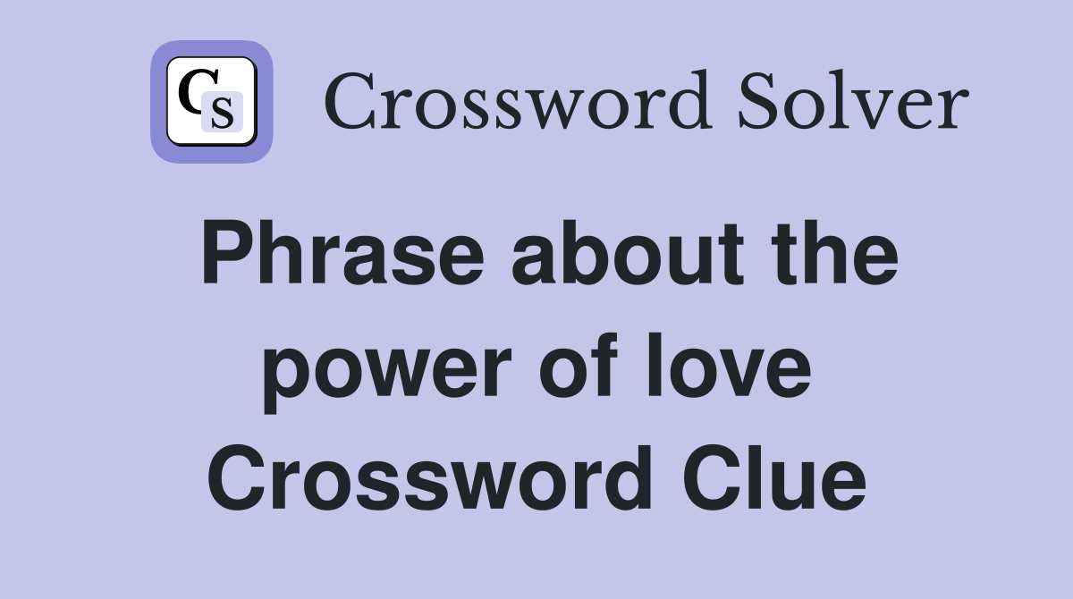 Phrase about the power of love Crossword Clue
