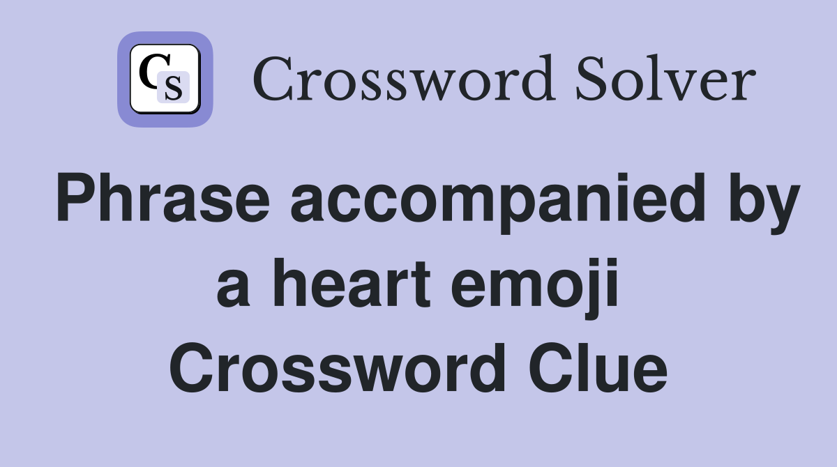Phrase accompanied by a heart emoji Crossword Clue