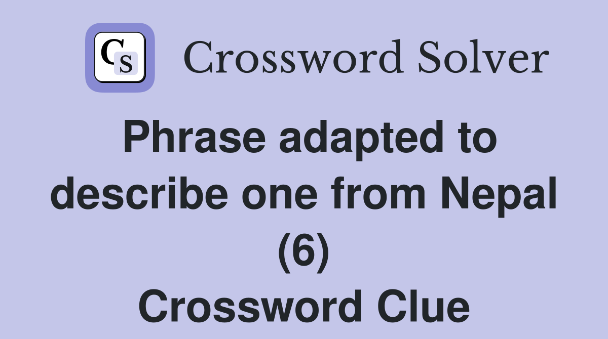 Phrase adapted to describe one from Nepal (6) Crossword Clue