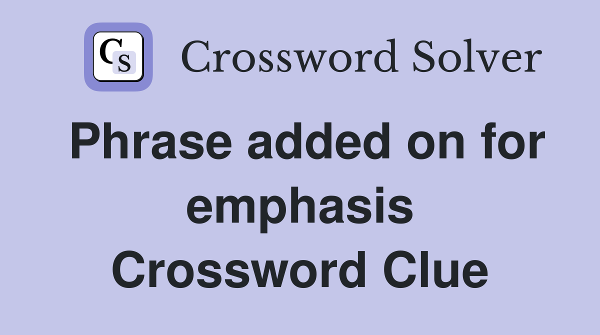 Phrase added on for emphasis Crossword Clue