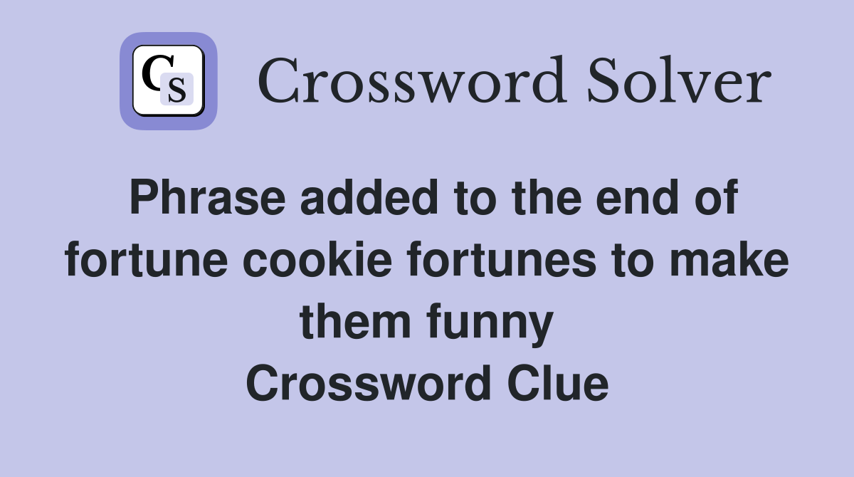 Phrase added to the end of fortune cookie fortunes to make them funny Crossword Clue