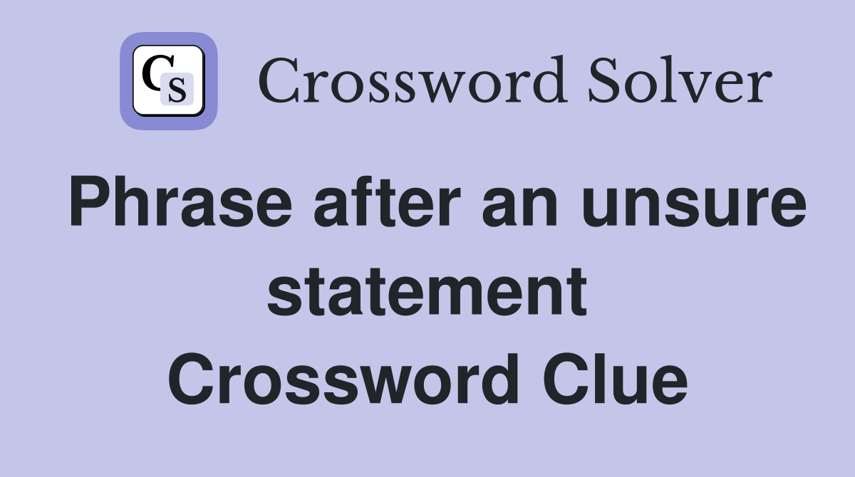 Phrase after an unsure statement Crossword Clue