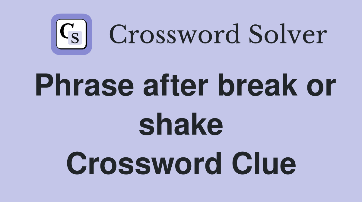 Phrase after break or shake Crossword Clue