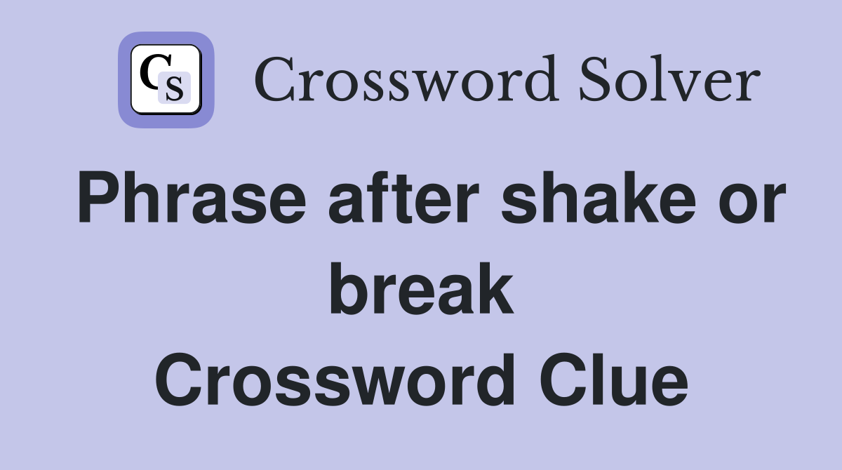 Phrase after shake or break Crossword Clue