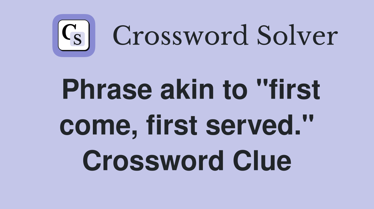 Phrase akin to "first come, first served." Crossword Clue
