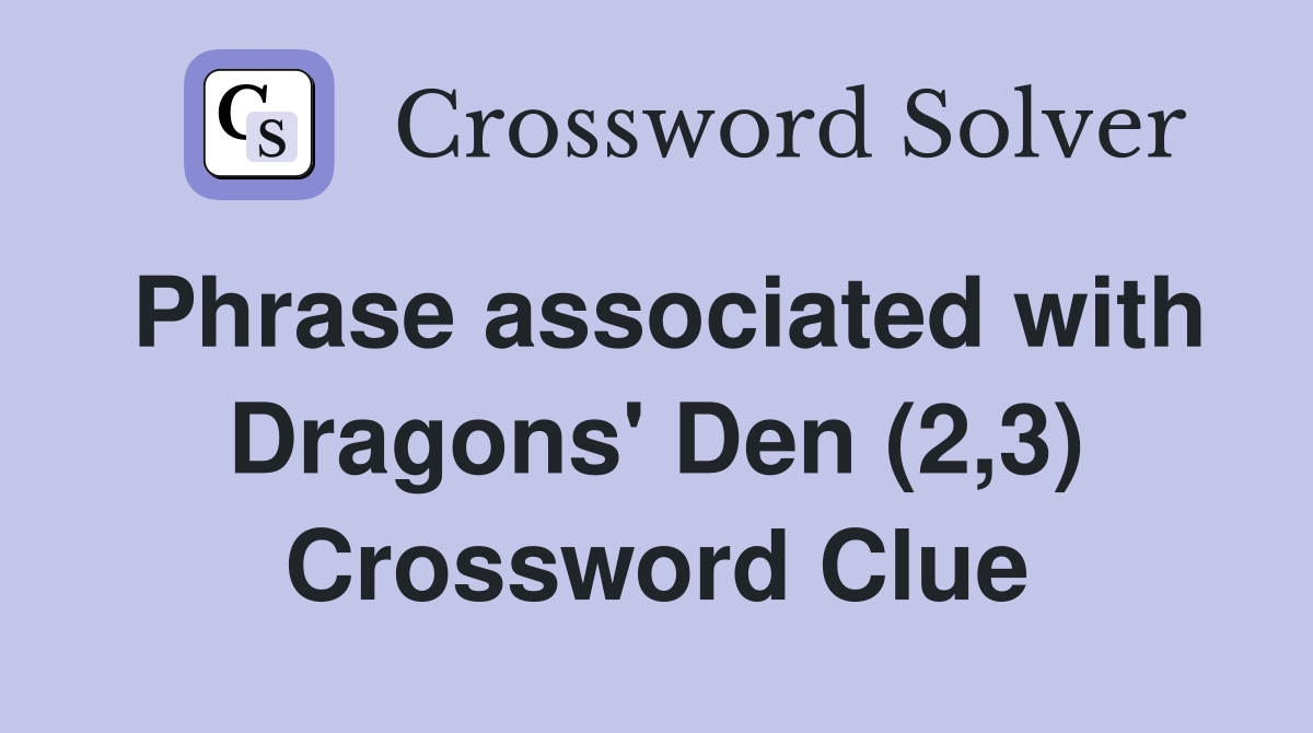 Phrase associated with Dragons' Den (2,3) Crossword Clue