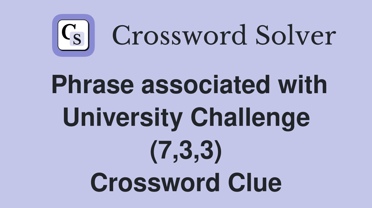 Phrase associated with University Challenge (7,3,3) Crossword Clue