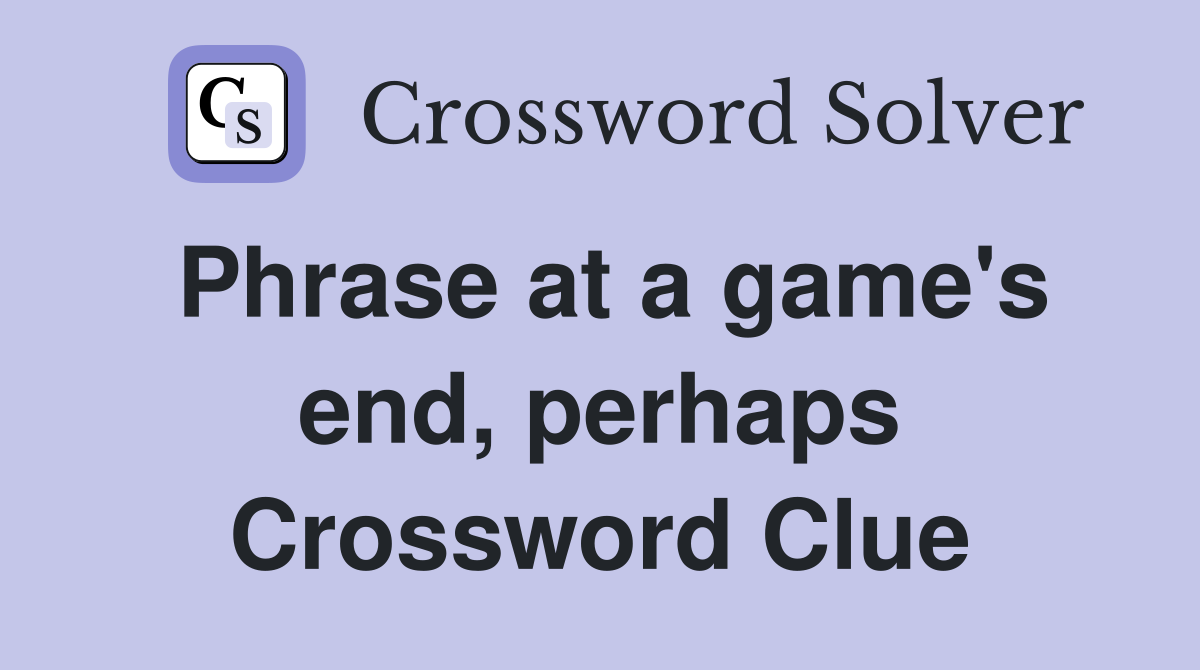 Phrase at a game's end, perhaps Crossword Clue
