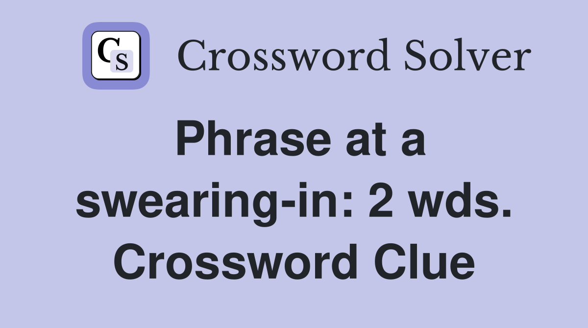 Phrase at a swearing-in: 2 wds. Crossword Clue