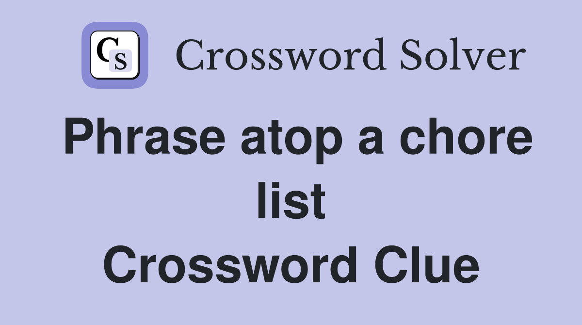 Phrase atop a chore list Crossword Clue