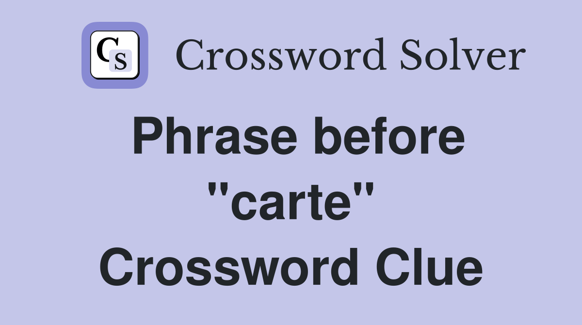 Phrase before "carte" Crossword Clue