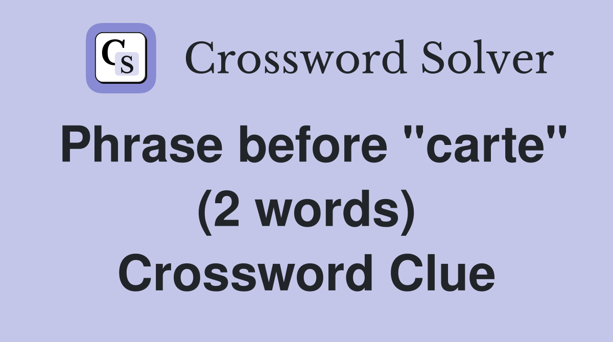 Phrase before "carte" (2 words) Crossword Clue