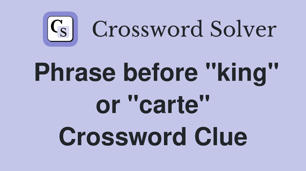 Phrase before "king" or "carte" Crossword Clue