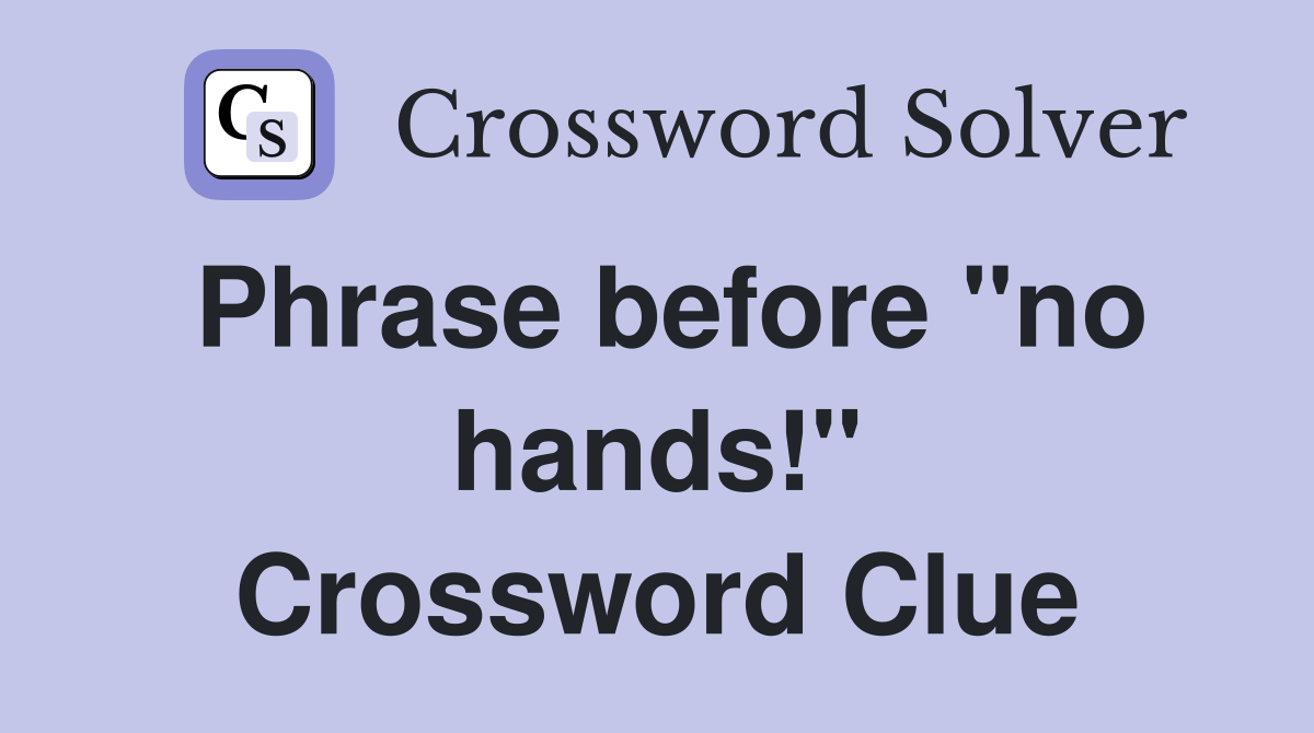 Phrase before "no hands!" Crossword Clue