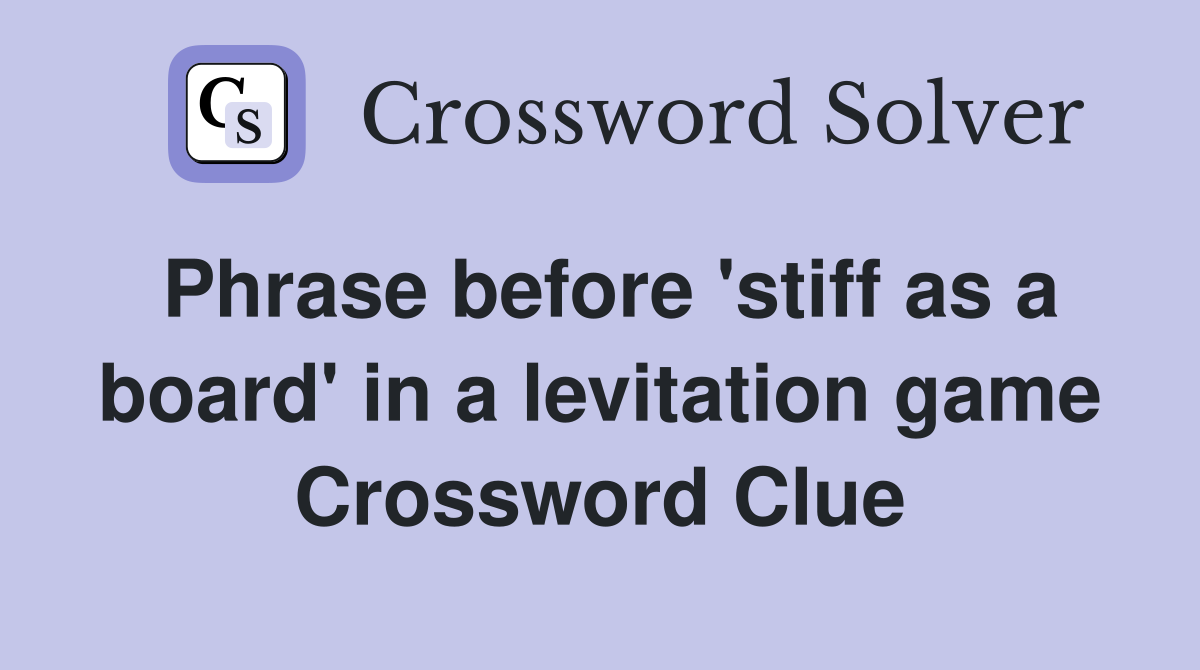 Phrase before 'stiff as a board' in a levitation game Crossword Clue