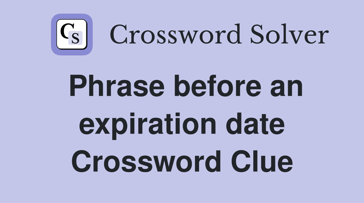Phrase before an expiration date Crossword Clue