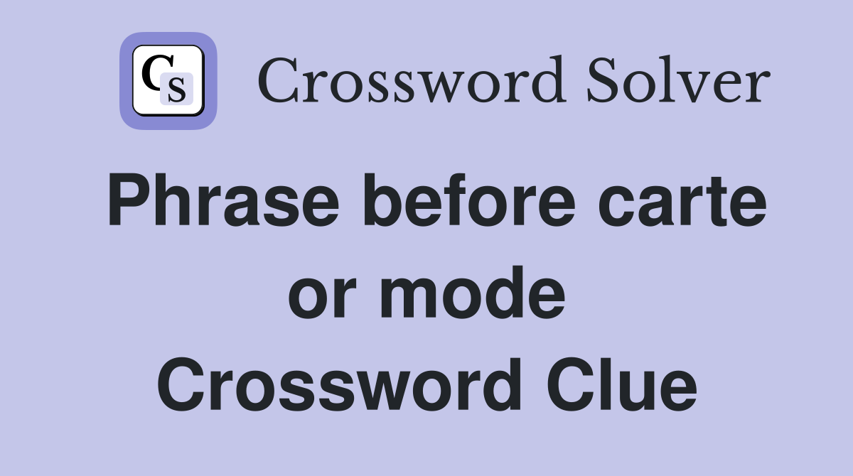 Phrase before carte or mode Crossword Clue