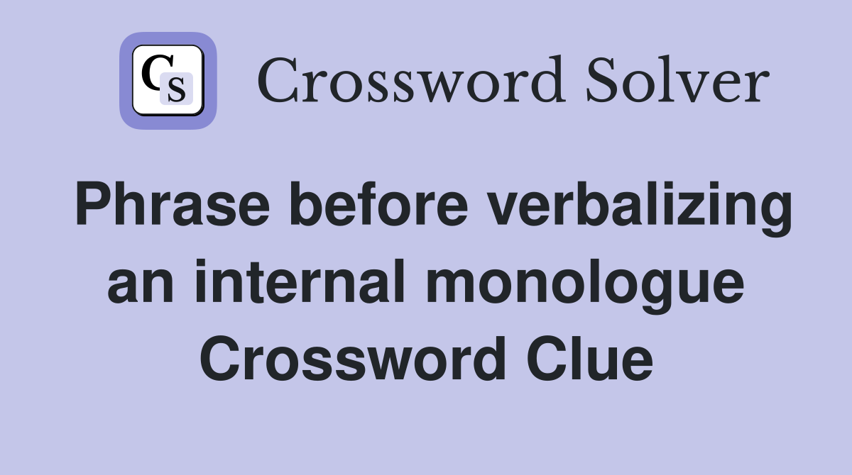 Phrase before verbalizing an internal monologue Crossword Clue