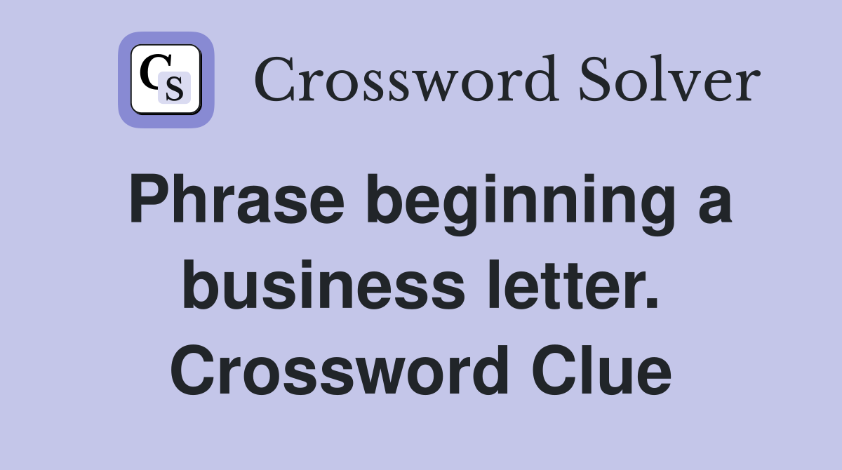 Phrase beginning a business letter. Crossword Clue