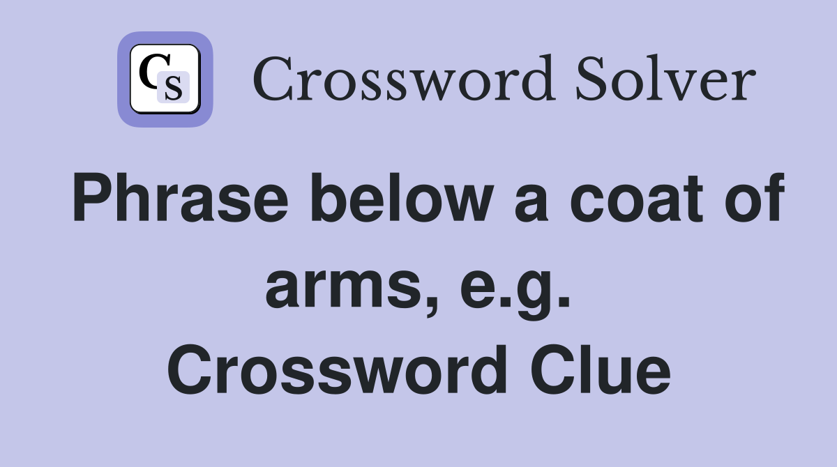 Phrase below a coat of arms, e.g. Crossword Clue