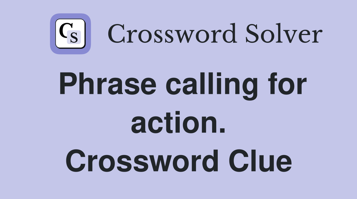 Phrase calling for action. Crossword Clue