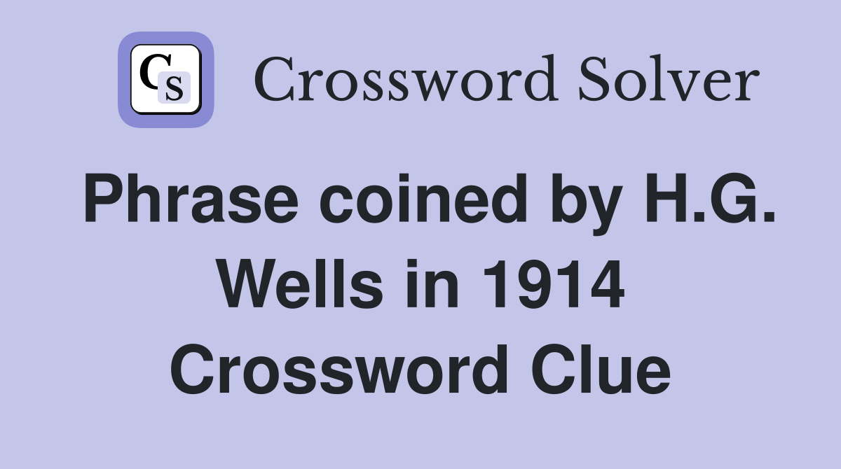 Phrase coined by H.G. Wells in 1914 Crossword Clue