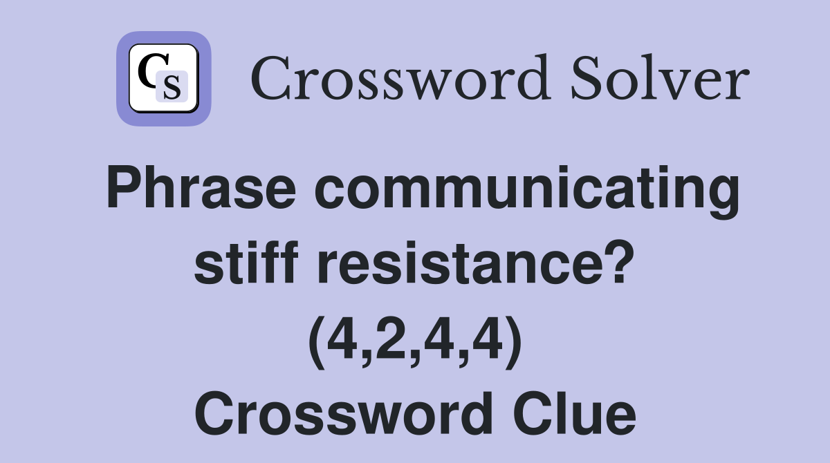 Phrase communicating stiff resistance? (4,2,4,4) Crossword Clue